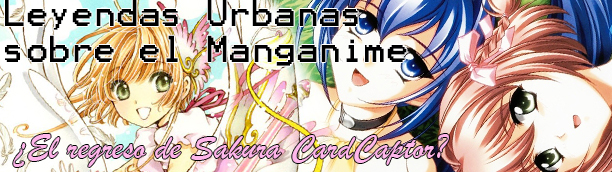 Leyendas Urbanas sobre el manganime: Parte 1 El regreso de Sakura CardCaptor